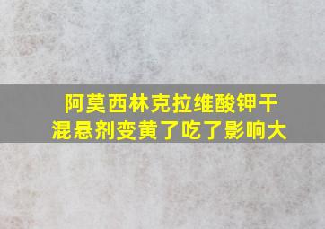 阿莫西林克拉维酸钾干混悬剂变黄了吃了影响大