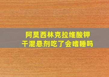 阿莫西林克拉维酸钾干混悬剂吃了会嗜睡吗