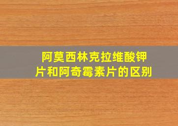 阿莫西林克拉维酸钾片和阿奇霉素片的区别