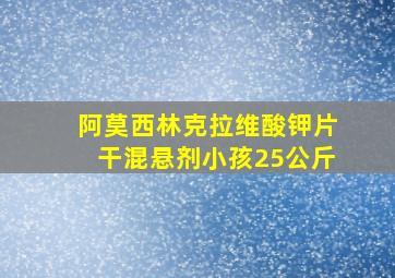 阿莫西林克拉维酸钾片干混悬剂小孩25公斤