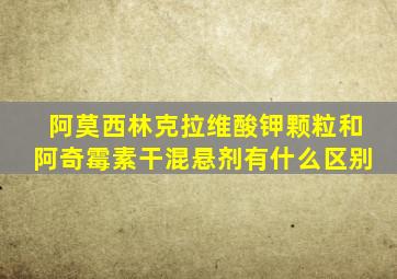 阿莫西林克拉维酸钾颗粒和阿奇霉素干混悬剂有什么区别