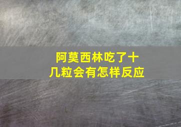 阿莫西林吃了十几粒会有怎样反应