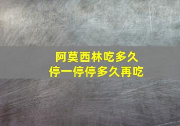 阿莫西林吃多久停一停停多久再吃