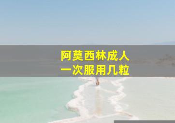 阿莫西林成人一次服用几粒