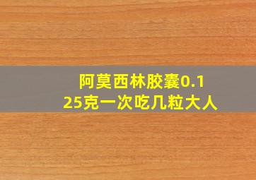 阿莫西林胶囊0.125克一次吃几粒大人