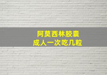 阿莫西林胶囊成人一次吃几粒