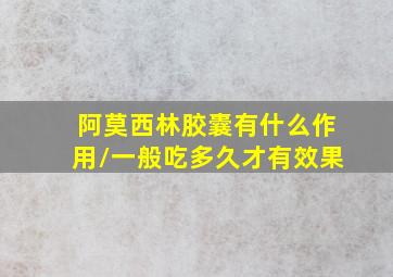 阿莫西林胶囊有什么作用/一般吃多久才有效果