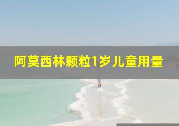 阿莫西林颗粒1岁儿童用量