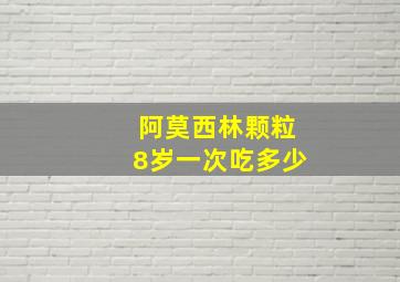 阿莫西林颗粒8岁一次吃多少