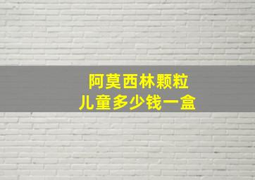 阿莫西林颗粒儿童多少钱一盒