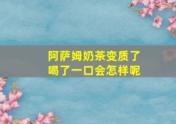 阿萨姆奶茶变质了喝了一口会怎样呢