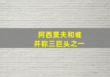 阿西莫夫和谁并称三巨头之一