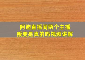 阿迪直播间两个主播叛变是真的吗视频讲解