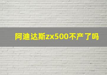 阿迪达斯zx500不产了吗