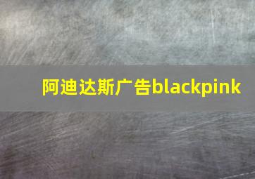 阿迪达斯广告blackpink