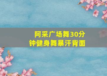 阿采广场舞30分钟健身舞暴汗背面