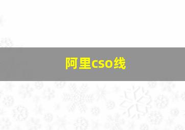 阿里cso线