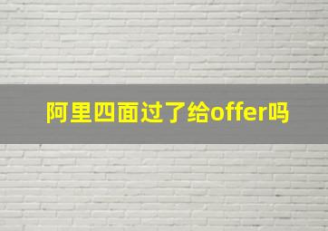 阿里四面过了给offer吗