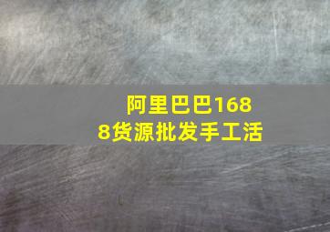 阿里巴巴1688货源批发手工活