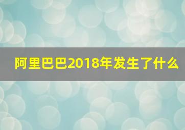 阿里巴巴2018年发生了什么