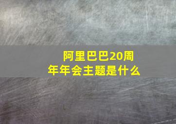 阿里巴巴20周年年会主题是什么