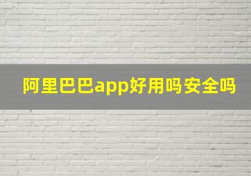 阿里巴巴app好用吗安全吗