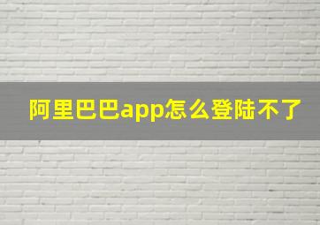 阿里巴巴app怎么登陆不了