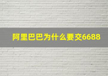 阿里巴巴为什么要交6688