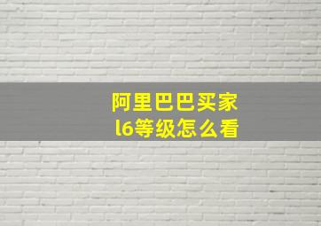 阿里巴巴买家l6等级怎么看