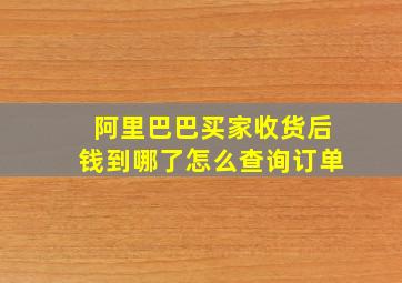 阿里巴巴买家收货后钱到哪了怎么查询订单