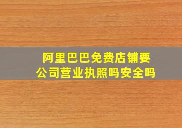 阿里巴巴免费店铺要公司营业执照吗安全吗