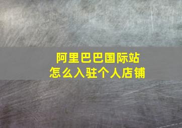 阿里巴巴国际站怎么入驻个人店铺