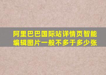 阿里巴巴国际站详情页智能编辑图片一般不多于多少张