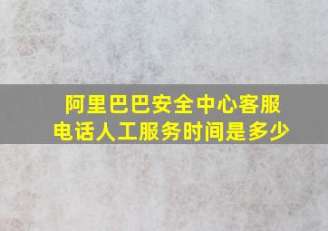 阿里巴巴安全中心客服电话人工服务时间是多少