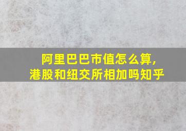 阿里巴巴市值怎么算,港股和纽交所相加吗知乎