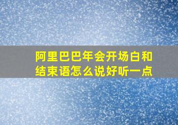 阿里巴巴年会开场白和结束语怎么说好听一点