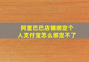 阿里巴巴店铺绑定个人支付宝怎么绑定不了