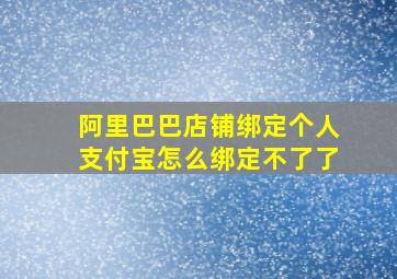 阿里巴巴店铺绑定个人支付宝怎么绑定不了了