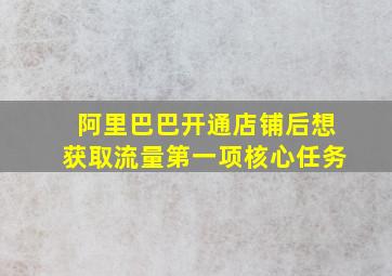 阿里巴巴开通店铺后想获取流量第一项核心任务