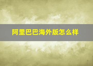 阿里巴巴海外版怎么样