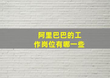 阿里巴巴的工作岗位有哪一些