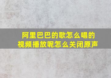 阿里巴巴的歌怎么唱的视频播放呢怎么关闭原声