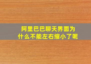 阿里巴巴聊天界面为什么不能左右缩小了呢