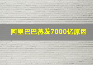 阿里巴巴蒸发7000亿原因