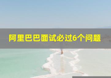 阿里巴巴面试必过6个问题