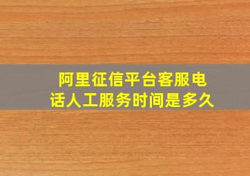 阿里征信平台客服电话人工服务时间是多久