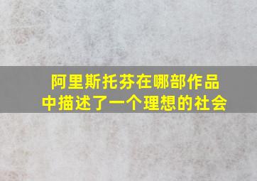 阿里斯托芬在哪部作品中描述了一个理想的社会