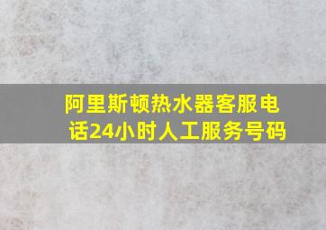 阿里斯顿热水器客服电话24小时人工服务号码