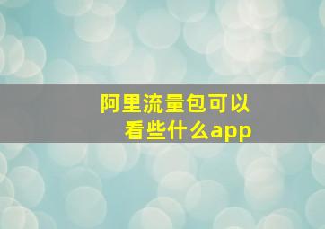 阿里流量包可以看些什么app