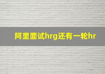 阿里面试hrg还有一轮hr